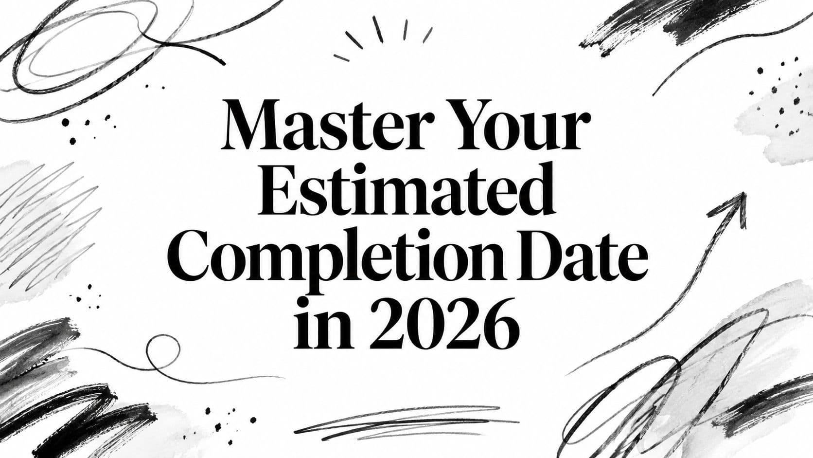 Master Your Estimated Completion Date in 2026