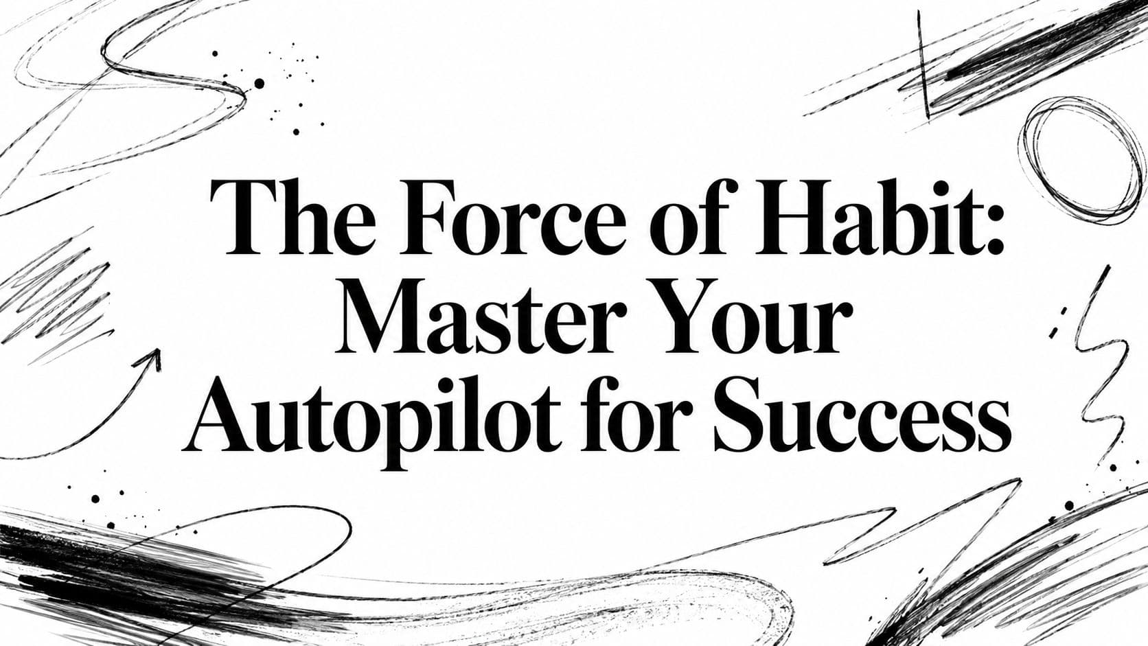 The Force of Habit: Master Your Autopilot for Success