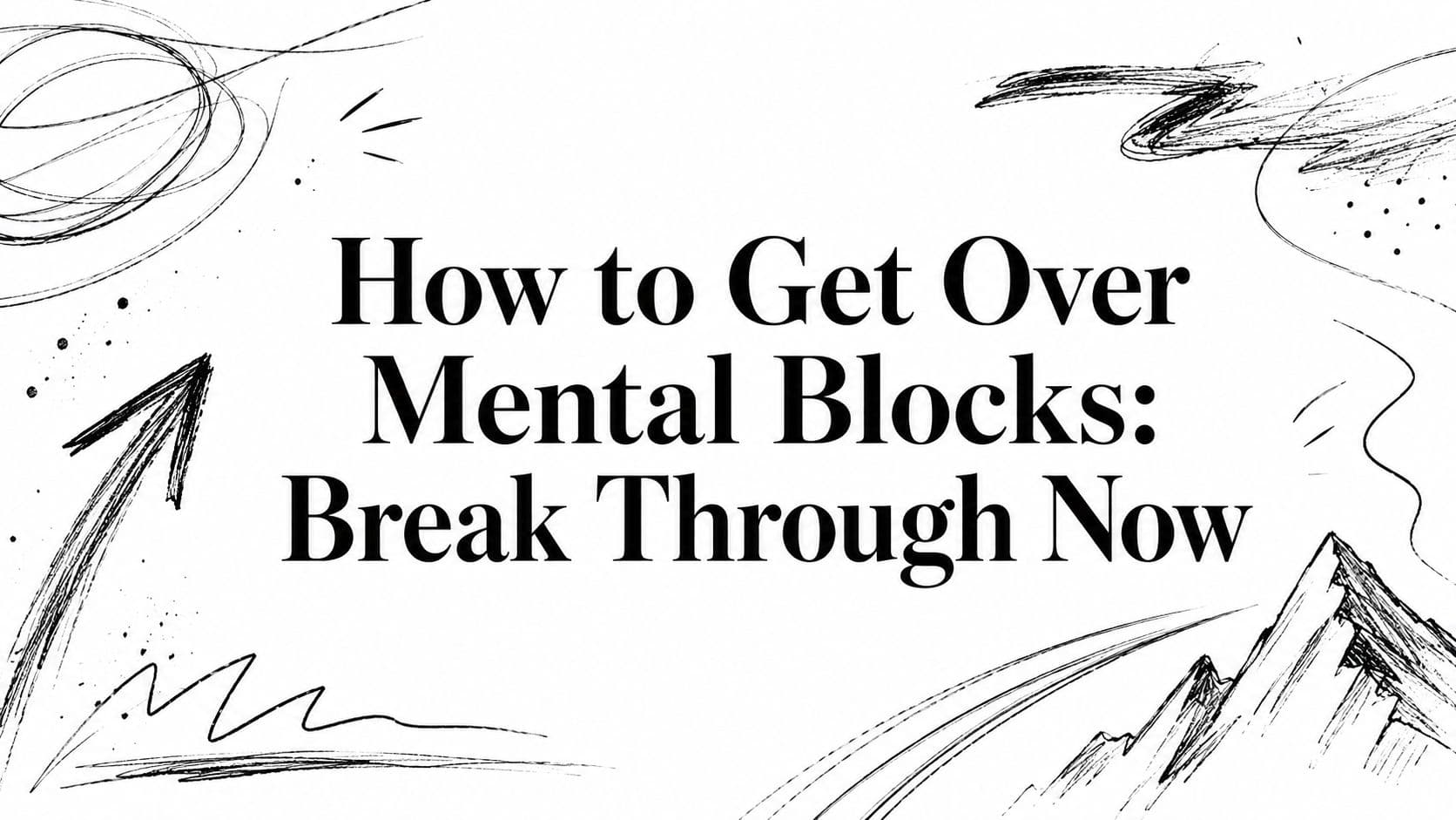 How to Get Over Mental Blocks: Break Through Now