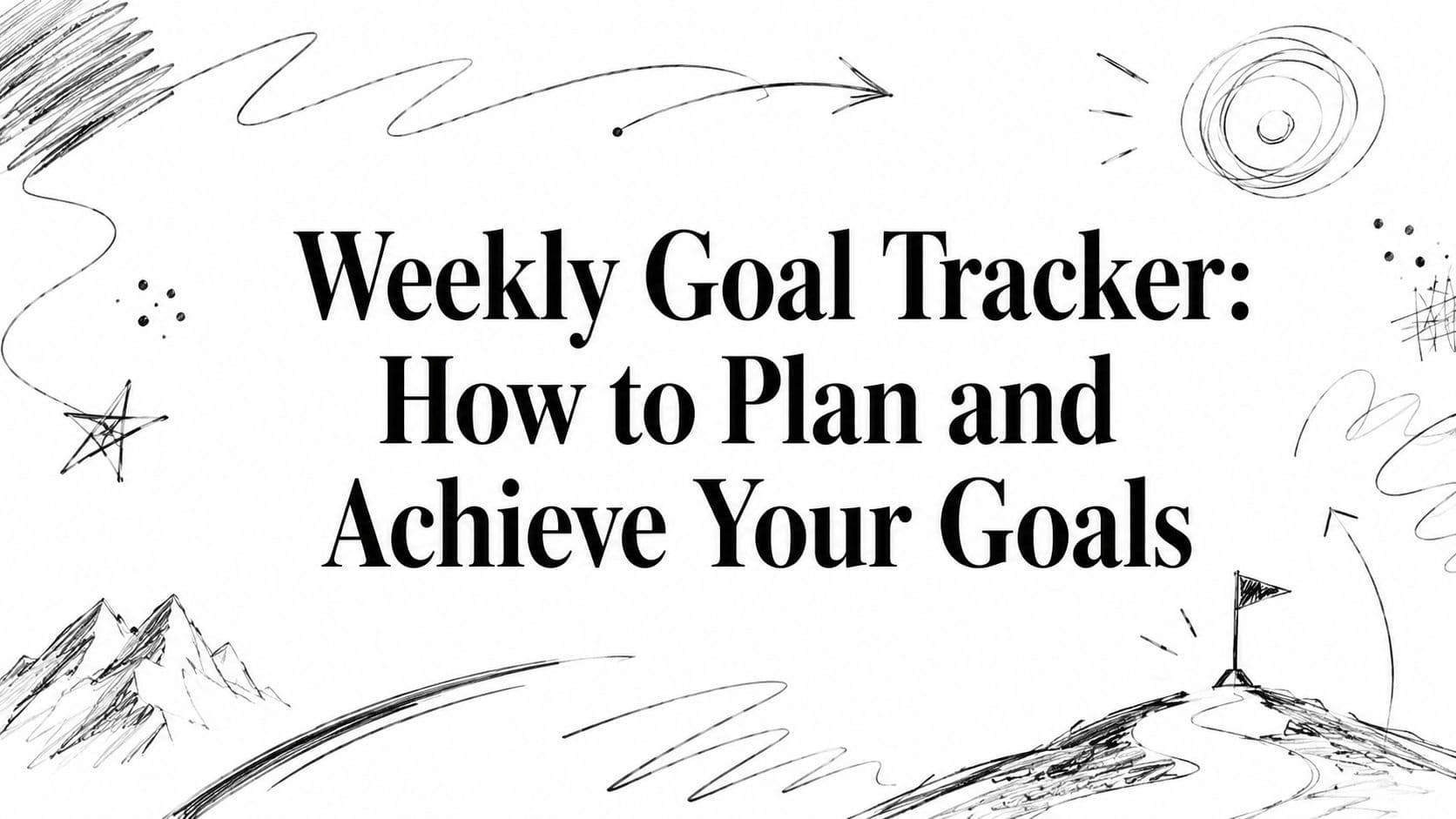 Weekly Goal Tracker: How to Plan and Achieve Your Goals