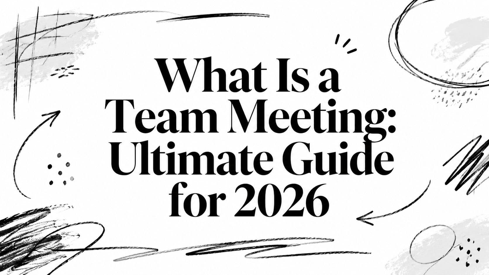 What Is a Team Meeting: Ultimate Guide for 2026