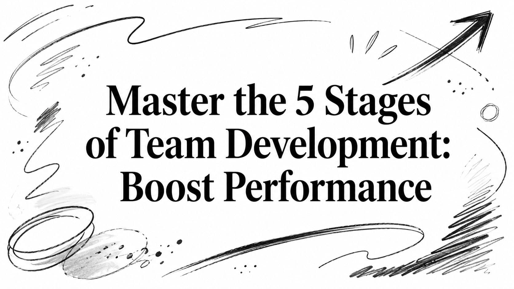 Master the 5 Stages of Team Development: Boost Performance