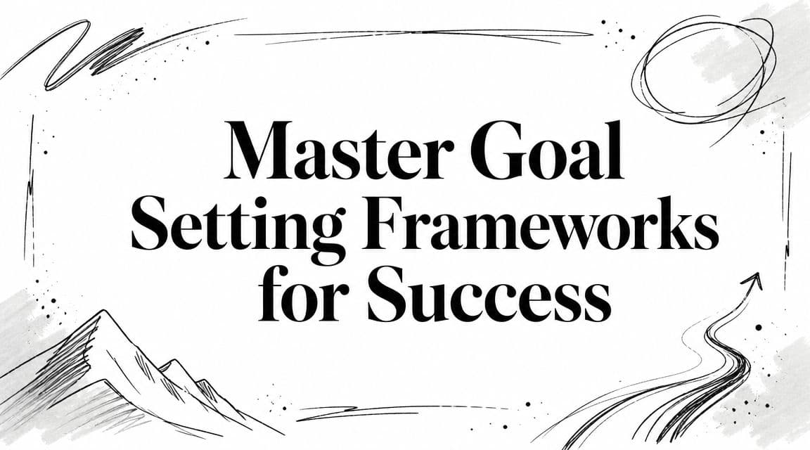 Master Goal Setting Frameworks for Success