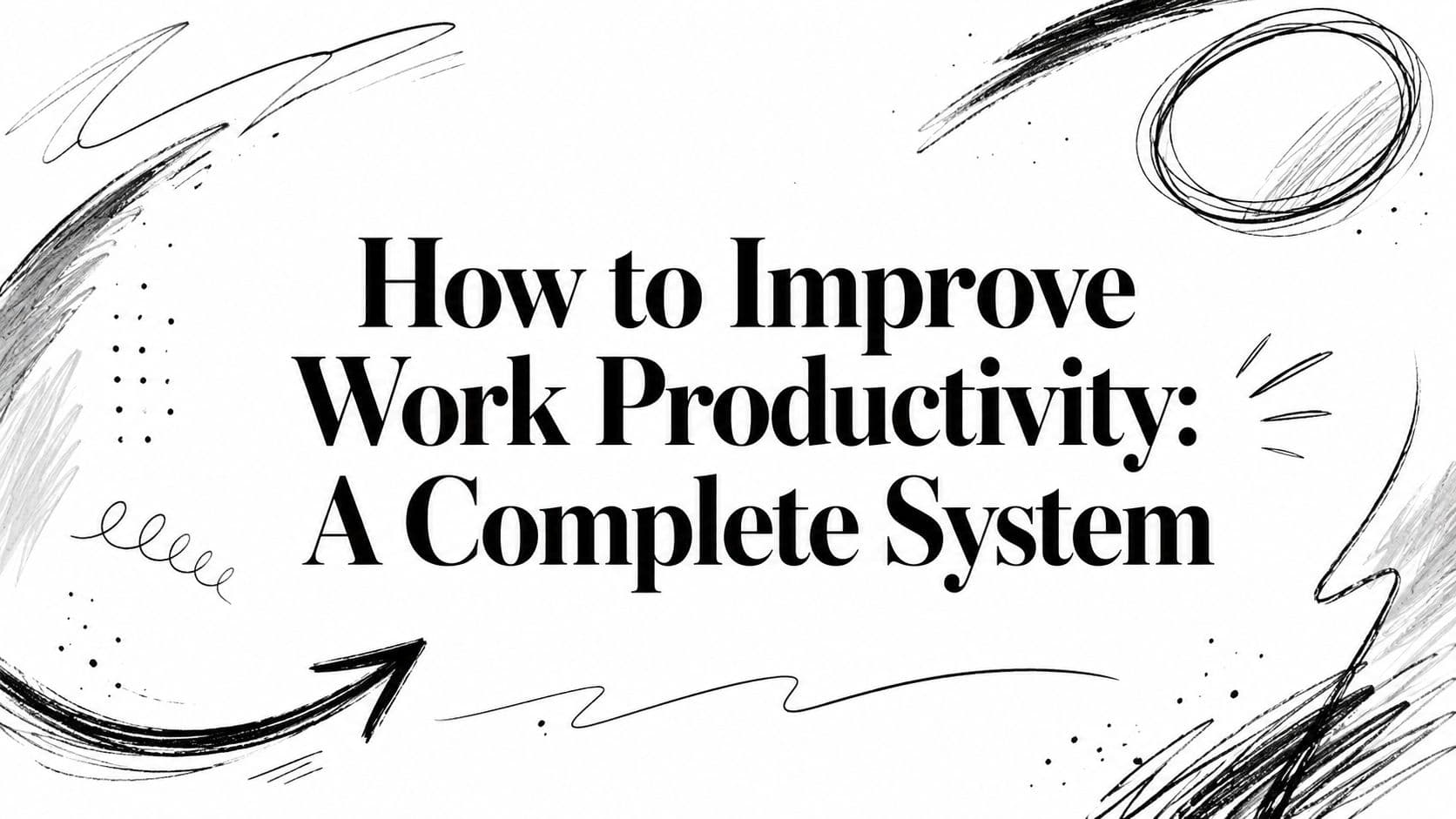 How to Improve Work Productivity: A Complete System