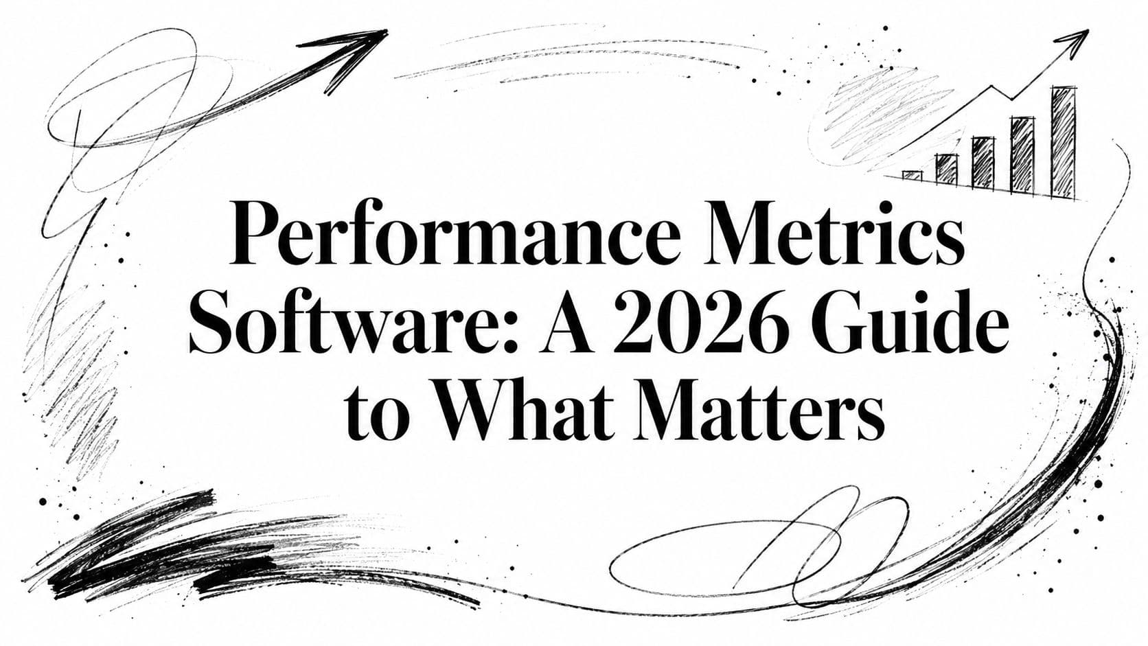 Performance Metrics Software: A 2026 Guide to What Matters